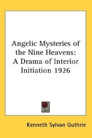 Angelic Mysteries of the Nine Heavens: A Drama of Interior Initiation 1926