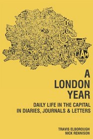 A London Year: Daily Life in the Capital in Diaries, Journals and Letters