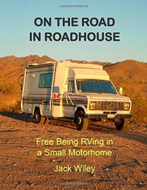 On the Road in Roadhouse: Free Being RVing in a Small Motorhome