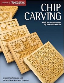 Chip Carving: Expert Techniques and 50 All-Time Favorite Projects (The Best of Woodcarving Illustrated)