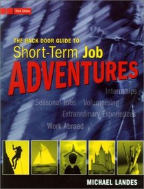 The Back Door Guide to Short-Term Job Adventures: Internships, Extraordinary Experiences, Seasonal Jobs, Volunteering, Working Abroad