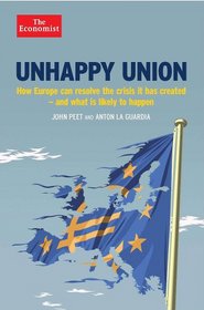 Unhappy Union: How Europe Can Resolve the Crisis It has Created (Economist Books)