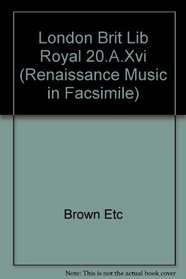 London Brit Lib Royal 20.A.Xvi (Renaissance Music in Facsimile)