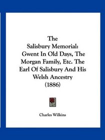 The Salisbury Memorial: Gwent In Old Days, The Morgan Family, Etc. The Earl Of Salisbury And His Welsh Ancestry (1886)