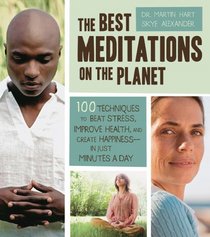 The Best Meditations on the Planet: 100 Techniques to Beat Stress, Improve Health, and Create Happiness-In Just Minutes A Day (Most Effective)