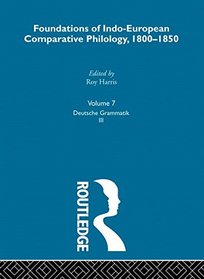 Deutsche Grammatik, Volume Three: Foundations of Indo-European Comparative Philology, 1800-1850, Volume Seven (Logos Studies in Language and Linguistics)