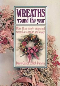 Wreaths 'Round the Year: More than Ninety Inspiring Wreaths to Make and Enjoy