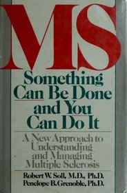 MS: Something Can Be Done and You Can Do It : A New Approach to Understanding and Managing Multiple Sclerosis