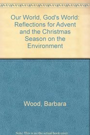Our World, God's World: Reflections For Advent And The Christmas Season On The Environment