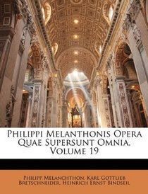 Philippi Melanthonis Opera Quae Supersunt Omnia, Volume 19 (Latin Edition)