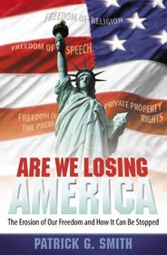 Are We Losing America?: The Erosion of Our Freedom and How it Can be Stopped