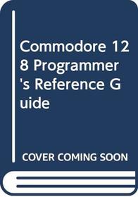 Commodore 128 Reference Guide for Programmers