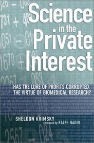 Science in the Private Interest : Has the Lure of Profits Corrupted Biomedical Research?