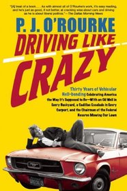 Driving Like Crazy: Thirty Years of Vehicular Hell-Bending, Celebrating America the Way It's Supposed To Be - With an Oil Well in Every Backyard, a Cadillac ... of the Federal Reserve Mowing Our Lawn