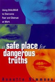 A Safe Place for Dangerous Truths: Using Dialogue to Overcome Fear  Distrust at Work