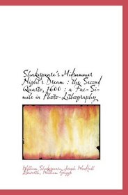 Shakespeare's Midsummer Night's Dream : the Second Quarto, 1600 : a Fac-Simile in Photo-Lithography