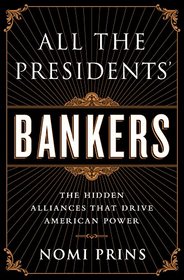 All the Presidents' Bankers: The Hidden Alliances that Drive American Power