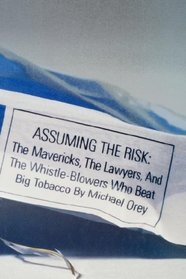 Assuming the Risk : The Mavericks, the Lawyers, and the Whistle-Blowers Who Beat Big Tobacco
