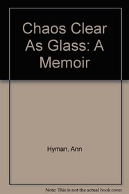 Chaos Clear As Glass: A Memoir