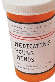 Medicating Young Minds: How to Know if Psychiatric Drugs Will Help or Hurt Your Child