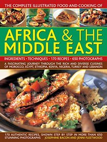 The Complete Illustrated Food and Cooking of Africa & The Middle East: A Fascinating Journey Through The Rich And Diverse Cuisines Of Morocco, Egypt, Ethiopia, Kenya, Nigeria, Turkey And Lebanon
