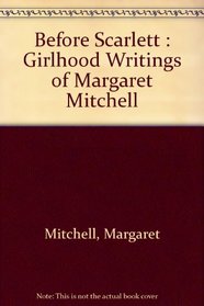 Before Scarlett : Girlhood Writings of Margaret Mitchell