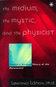 The Medium, the Mystic, and the Physicist: Toward a General Theory of the Paranormal (Arkana)