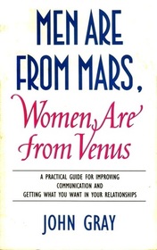 Men Are From Mars, Women Are From Venus: A Practical Guide for Improving Communication and Getting What You Want in Your Relationships