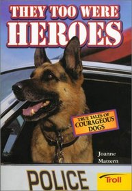 They Too Were Heroes: True Tales of Courageous Dogs