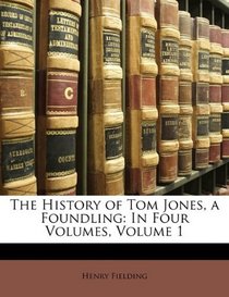 The History of Tom Jones, a Foundling: In Four Volumes, Volume 1