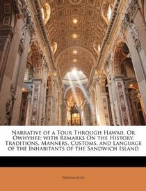 Narrative of a Tour Through Hawaii, Or Owhyhee; with Remarks On the History, Traditions, Manners, Customs, and Language of the Inhabitants of the Sandwich Island