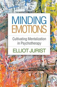Minding Emotions: Cultivating Mentalization in Psychotherapy (Psychoanalysis and Psychological Science)