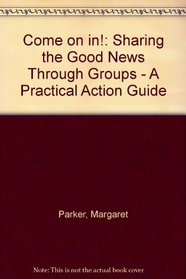 Come on in!: Sharing the Good News Through Groups - A Practical Action Guide