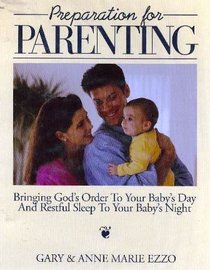 Preparation for Parenting: A Biblical Perspective : A Study in the Philosophy, Psychology & Practice of Nurturing a Newborn
