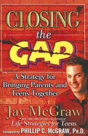 Closing the Gap: A Strategy for Bringing Parents and Teens Together (Jay McGraw Is Hot!)