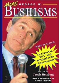 More George W. Bushisms: More of Slate's Accidental Wit and Wisdom of Our 43rd President