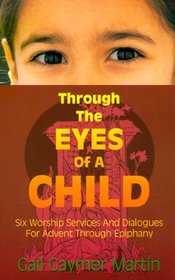 Through the Eyes of a Child: Six Worship Services and Dialogues for Advent Through Epiphany