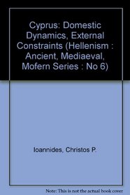 Cyprus: Domestic Dynamics, External Constraints (Hellenism : Ancient, Mediaeval, Mofern Series : No 6)