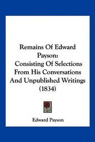 Remains Of Edward Payson: Consisting Of Selections From His Conversations And Unpublished Writings (1834)