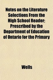 Notes on the Literature Selections From the High School Reader; Prescribed by the Department of Education of Ontario for the Primary