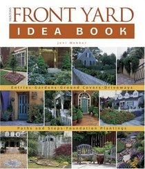Taunton's Front Yard Idea Book : How to Create a Welcoming Entry and Expand Your Outdoor Living Space
