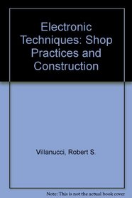 Electronic Techniques: Shop Practices and Construction
