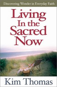 Living in the Sacred Now: Discovering Wonder in Everyday Faith
