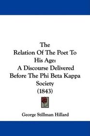 The Relation Of The Poet To His Age: A Discourse Delivered Before The Phi Beta Kappa Society (1843)