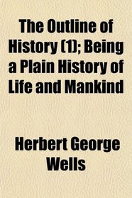 The Outline of History (1); Being a Plain History of Life and Mankind