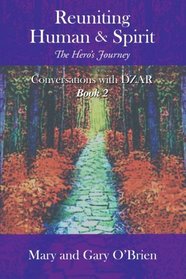 Reuniting Human & Spirit: The Hero's Journey: Conversations with DZAR, Book 2