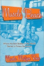Muscle Beach : Where the best Bodies in the World started a fitness revolution