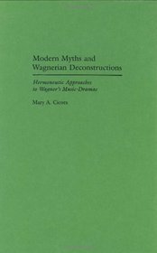 Modern Myths and Wagnerian Deconstructions : Hermeneutic Approaches to Wagner's Music-Dramas (Contributions to the Study of Music and Dance)