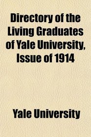 Directory of the Living Graduates of Yale University, Issue of 1914