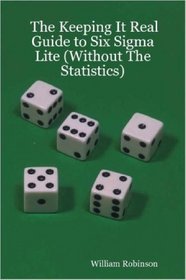 The Keeping It Real Guide to Six Sigma Lite (Without the Statistics)